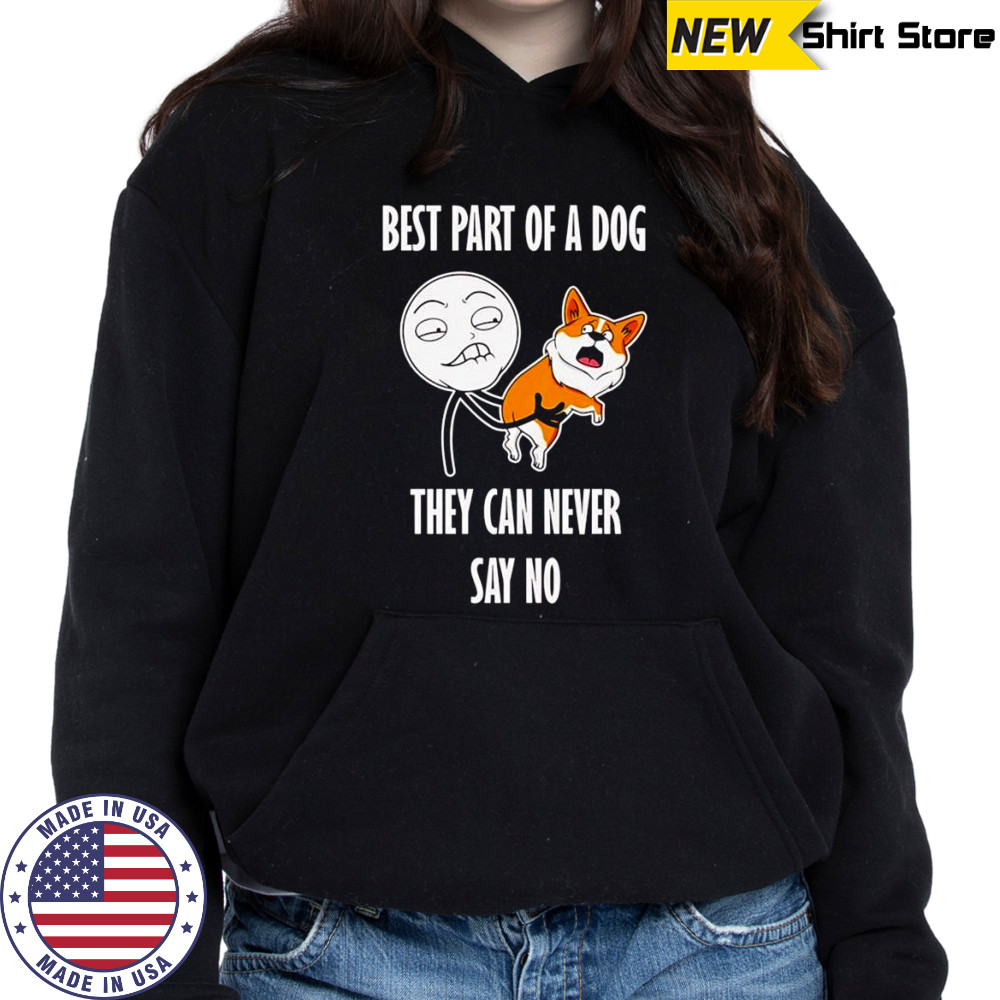 Best part of a dog they can never say no shirt Hoodie