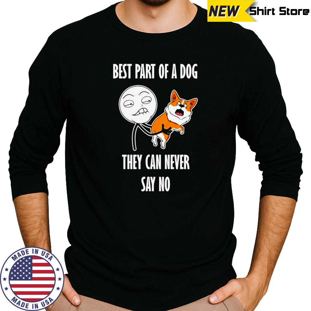 Best part of a dog they can never say no shirt Long Sleeved
