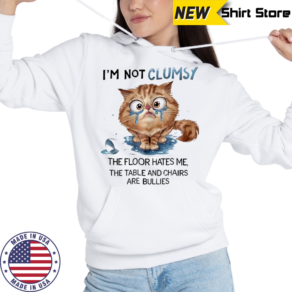 Cat I’m not clumsy the floor hates me the table shirt Hoodie