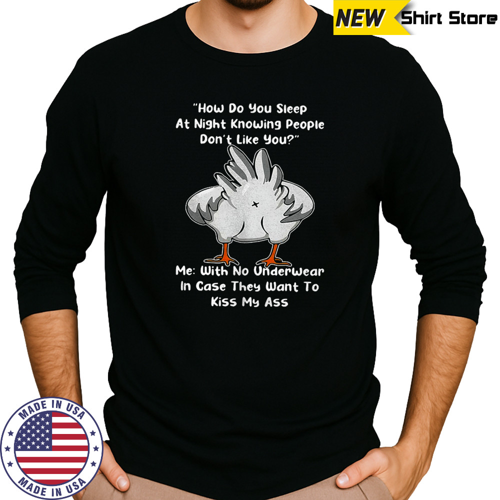 Chicken how do you sleep at night knowing people they want to kiss my ass shirt Long Sleeved