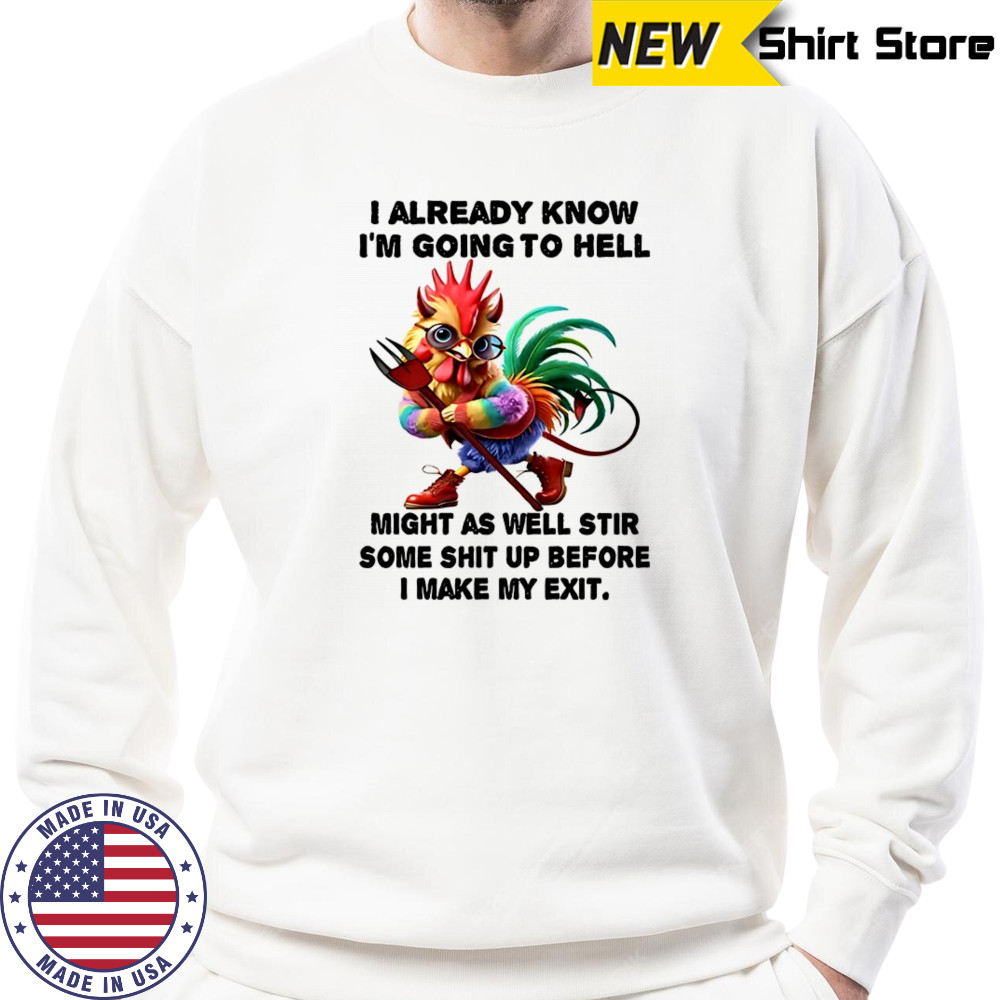 Chicken I already know before I make my exit shirt Sweatshirt