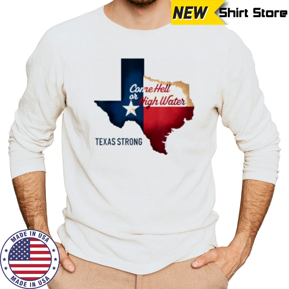 Come Hell Or High Water Texas Strong T Shirt Long Sleeved