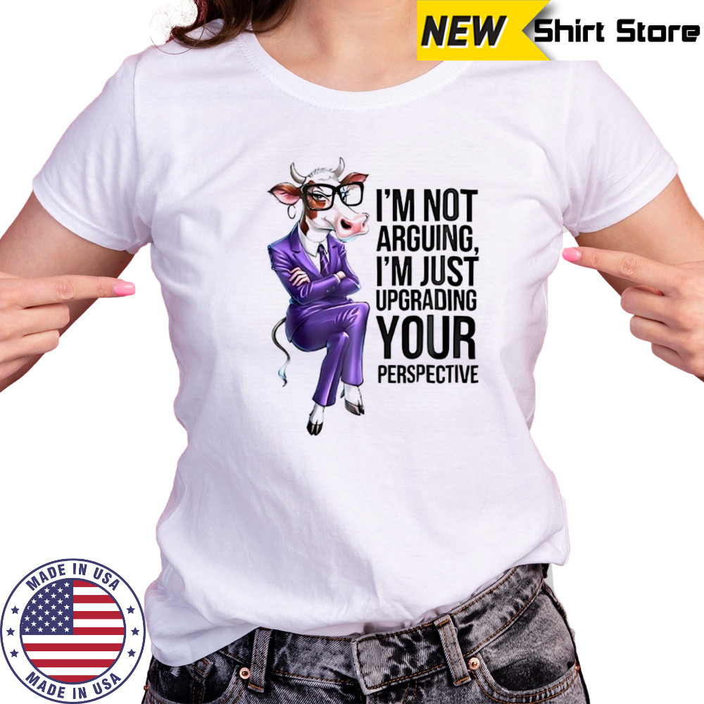 Cow I’m not arguing I’m just upgrading your perspective shirt Women's T-shirt