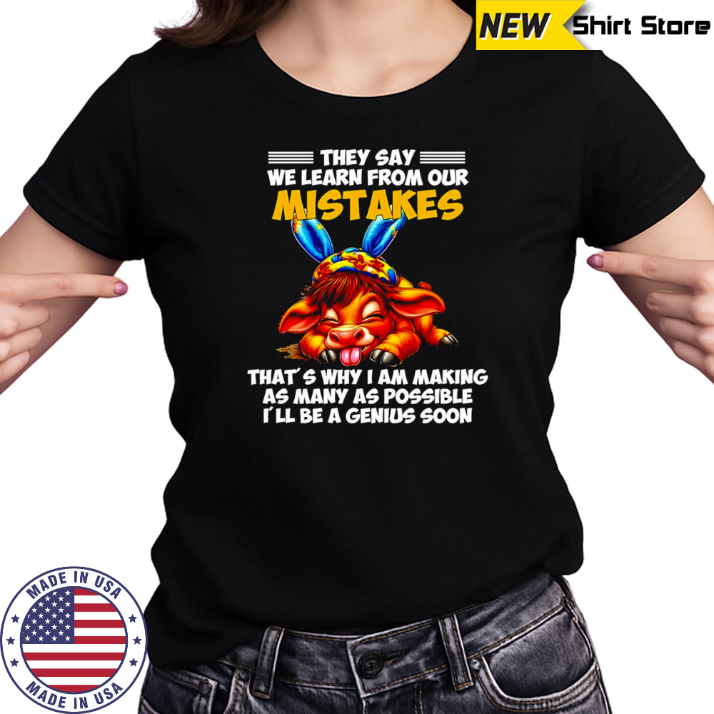 Cow they say we learn from our mistakes that’s why I am making as many as possible shirt Women's T-shirt