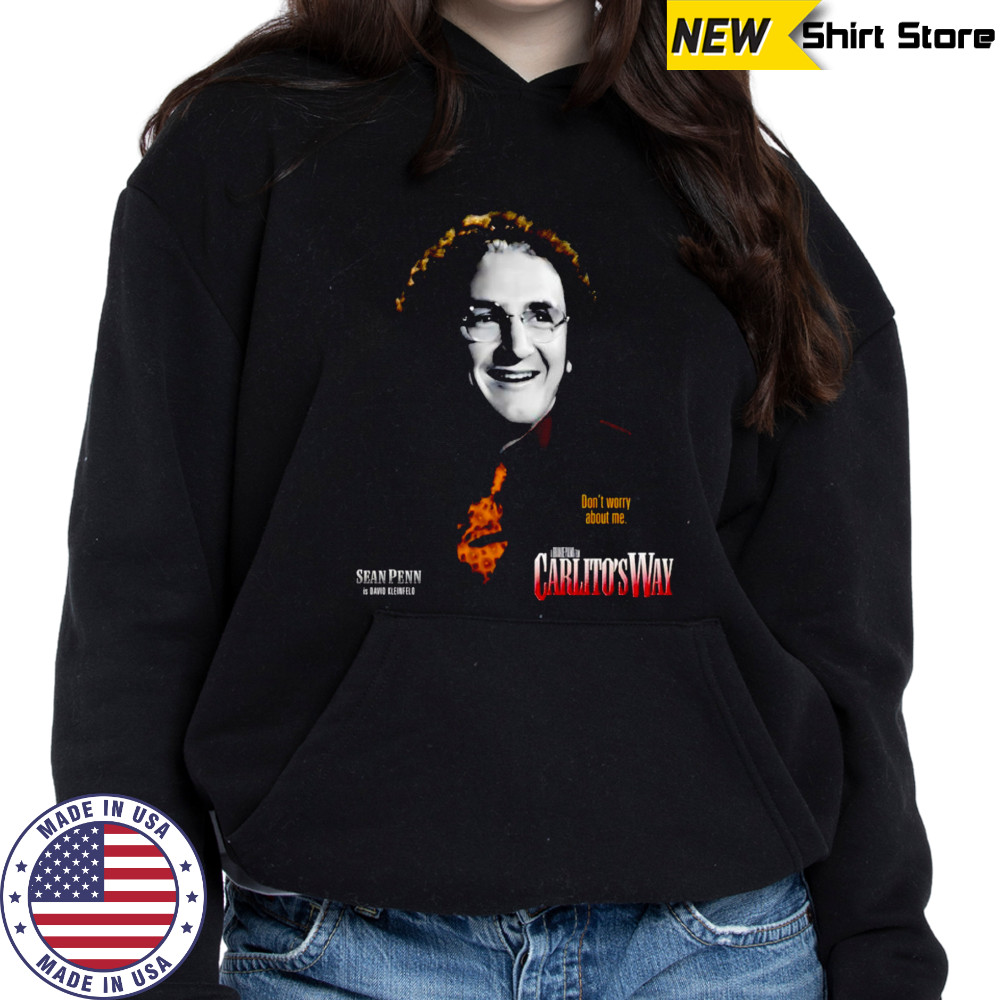 Don’t worry about me Carlito’s Way shirt Hoodie