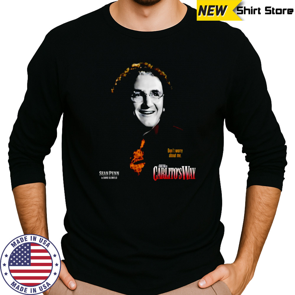 Don’t worry about me Carlito’s Way shirt Long Sleeved