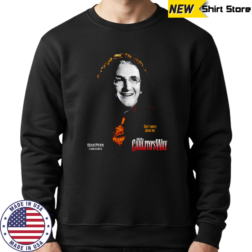Don’t worry about me Carlito’s Way shirt Sweatshirt
