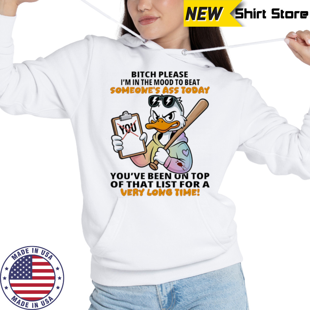 Duck bitch please I’m in the mood to beat someone’s ass today shirt Hoodie