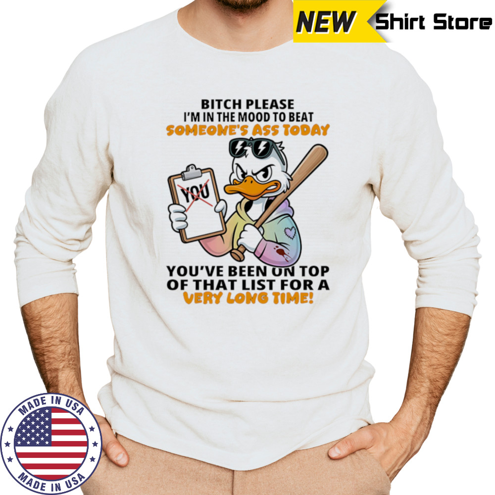 Duck bitch please I’m in the mood to beat someone’s ass today shirt Long Sleeved