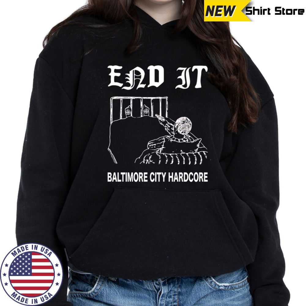 End it Baltimore city hardcore shirt Hoodie