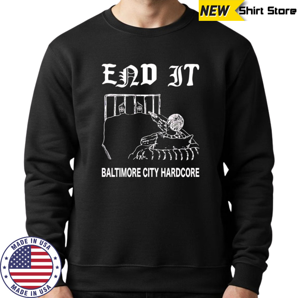 End it Baltimore city hardcore shirt Sweatshirt