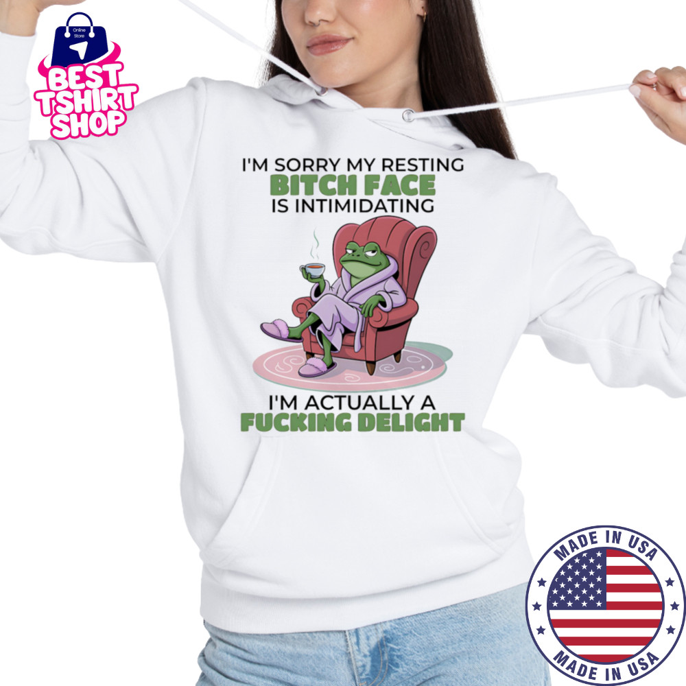 Frog I’m sorry my resting bitch face is intimidating I’m actually a fucking delight shirt Hoodie
