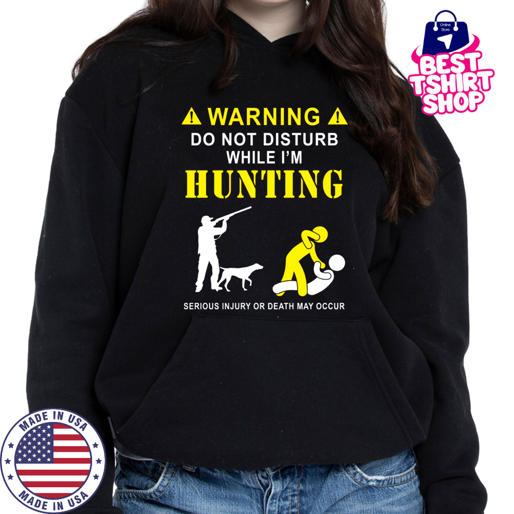 Funny Hunting Shirt for Hunters – Do Not Disturb While Hunting Tee Hoodie