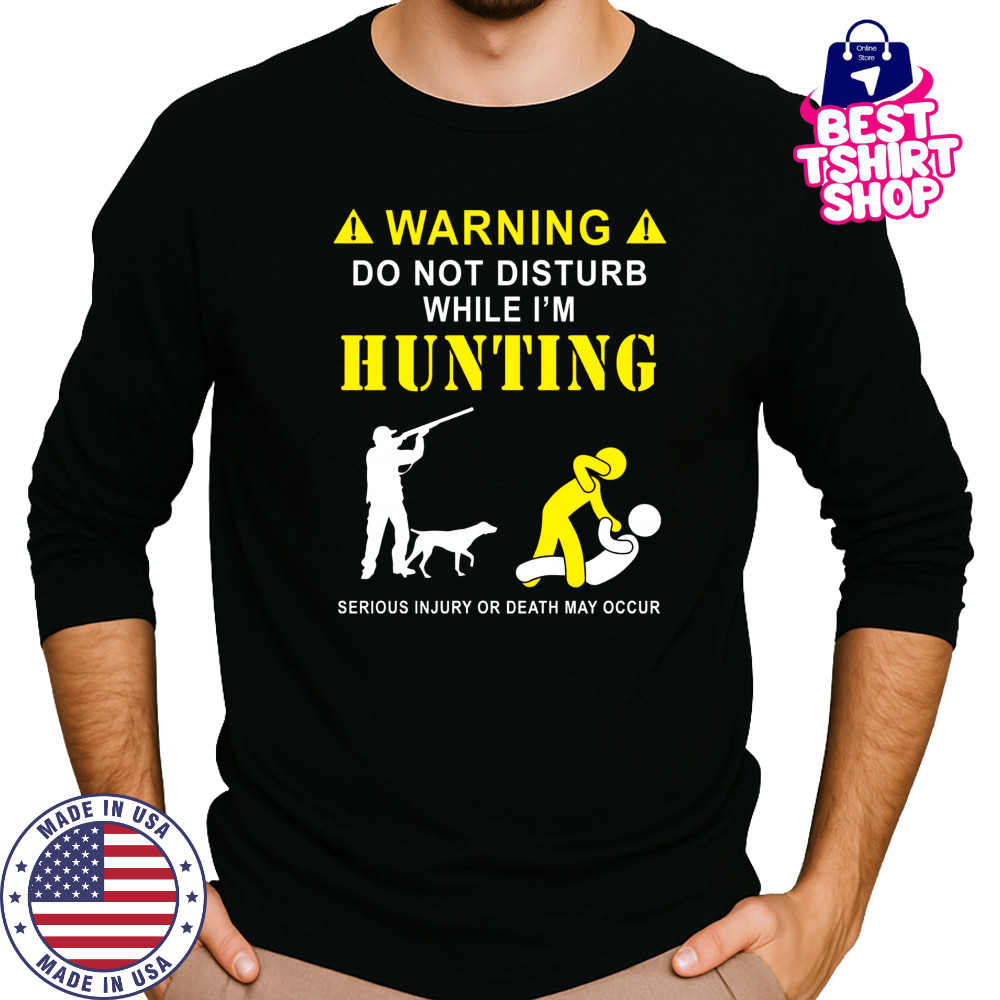Funny Hunting Shirt for Hunters – Do Not Disturb While Hunting Tee Long Sleeved
