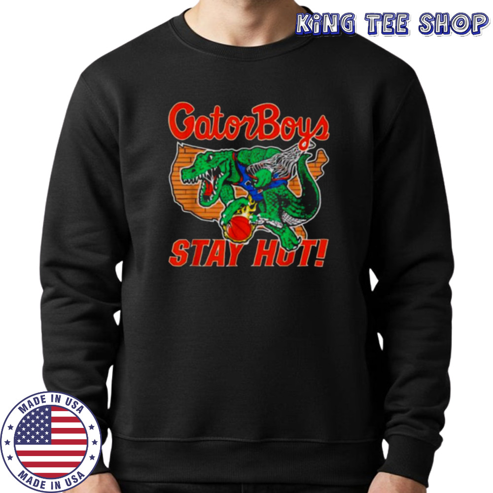 Gator Boys Stay Hot T Shirt Sweatshirt