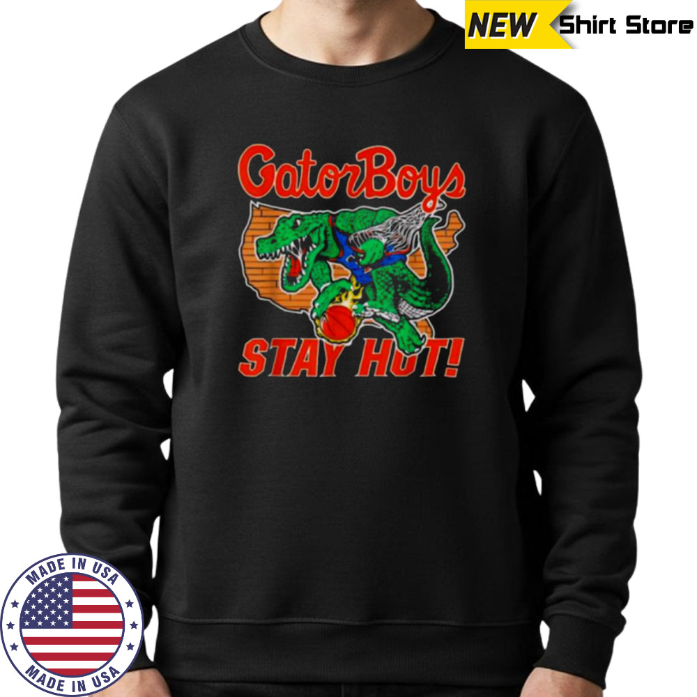 Gator Boys Stay Hot T Shirt Sweatshirt