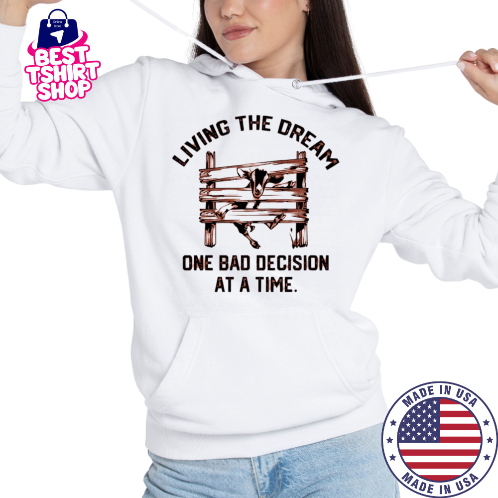 Goat living the dream one bad decision at a time shirt Hoodie