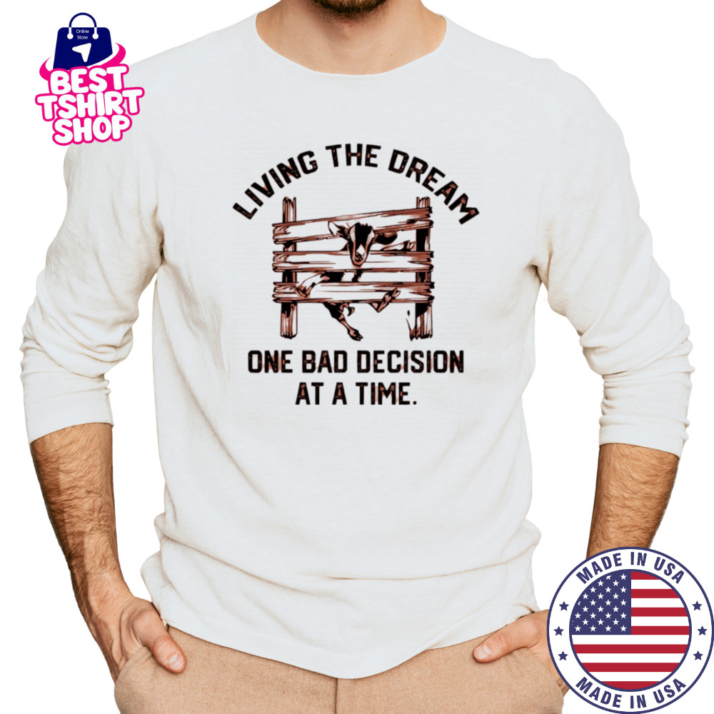 Goat living the dream one bad decision at a time shirt Long Sleeved