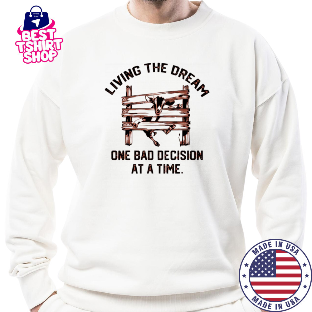 Goat living the dream one bad decision at a time shirt Sweatshirt