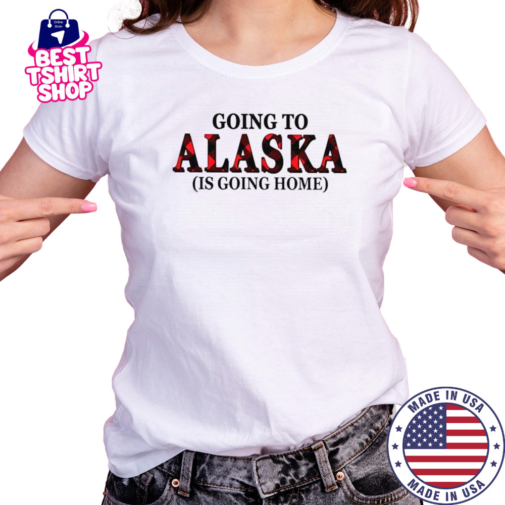 Going To Alaska Is Going Home T-Shirt Women's T-shirt