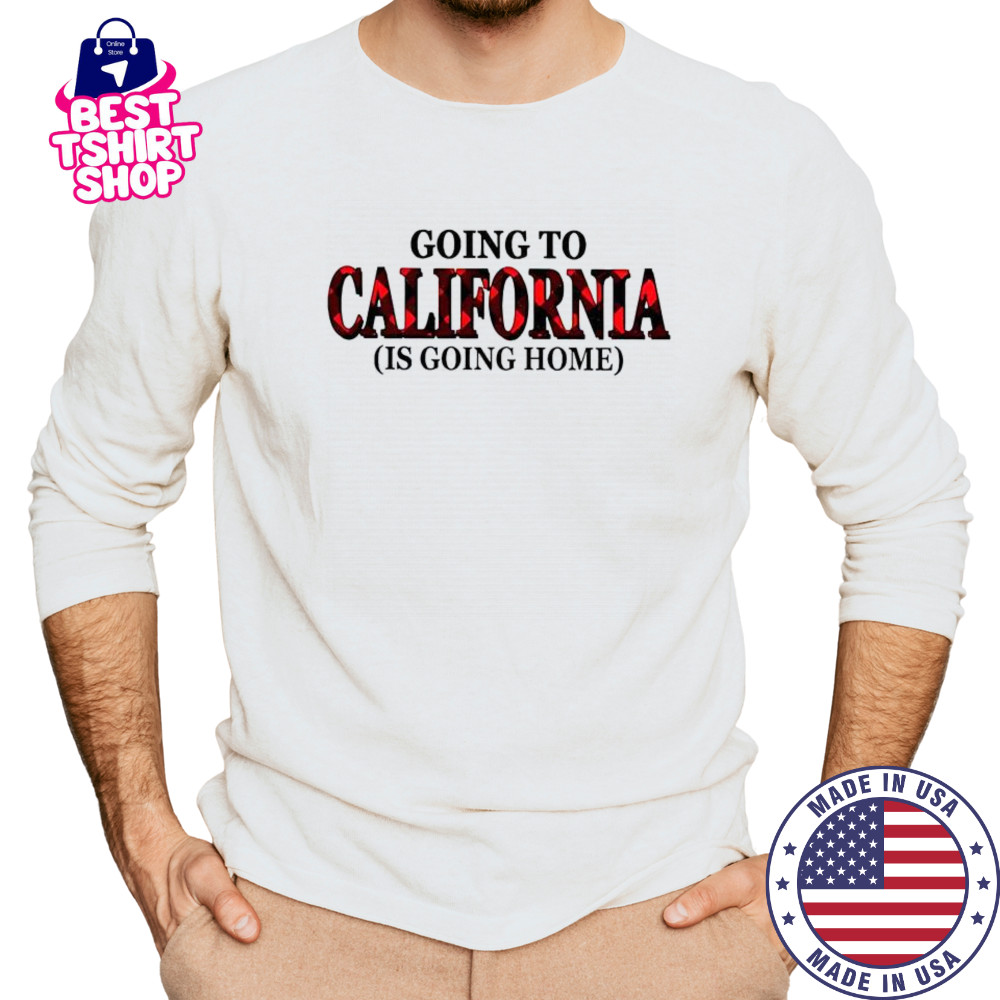 Going To California Is Going Home T-Shirt Long Sleeved