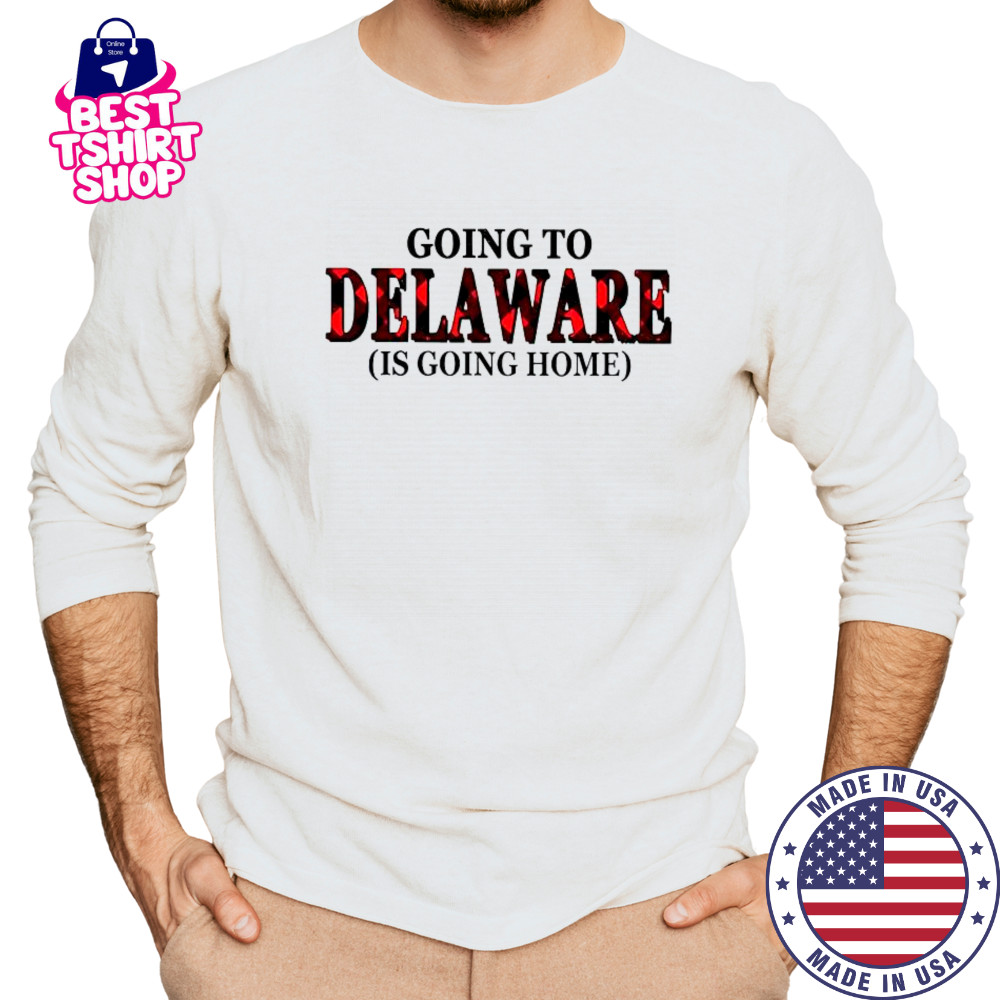Going To Delaware Is Going Home T-Shirt Long Sleeved