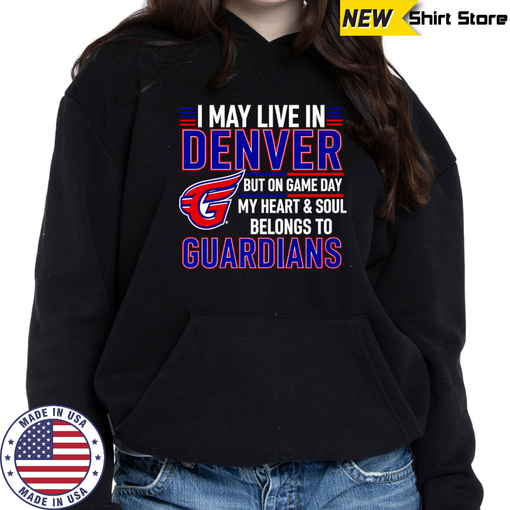 I may live in Denver but on game day my heart and soul belongs to the Cleveland Guardians shirt Hoodie