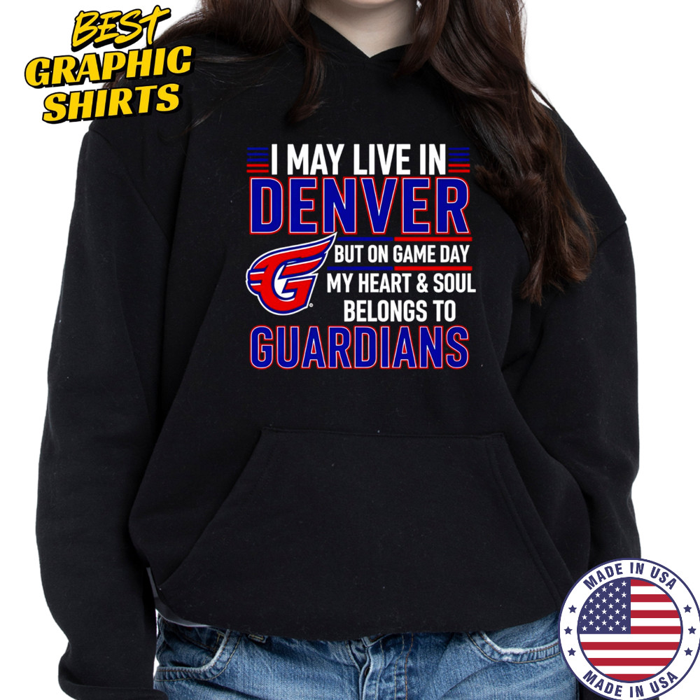 I may live in Denver but on game day my heart and soul belongs to the Cleveland Guardians shirt Hoodie