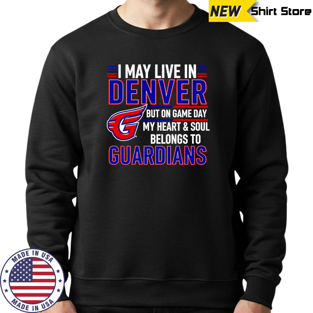 I may live in Denver but on game day my heart and soul belongs to the Cleveland Guardians shirt Sweatshirt