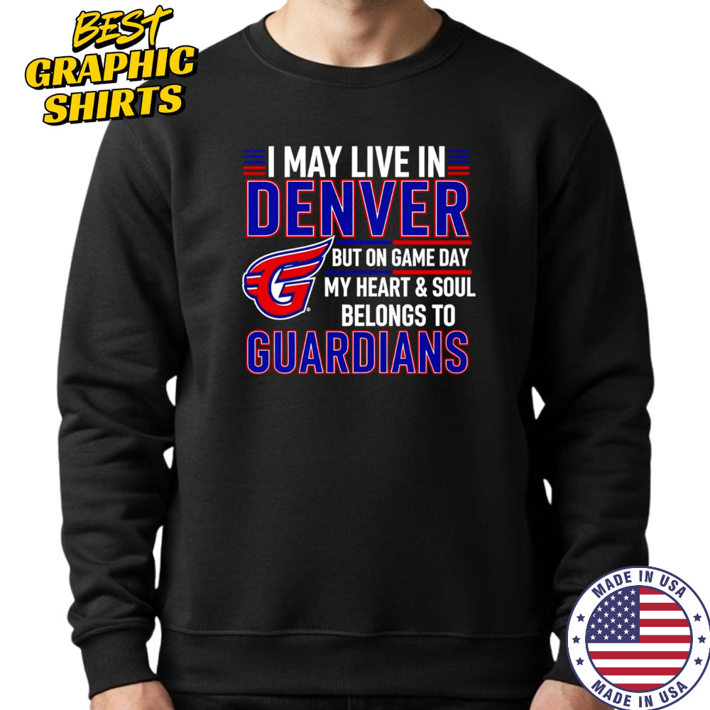 I may live in Denver but on game day my heart and soul belongs to the Cleveland Guardians shirt Sweatshirt