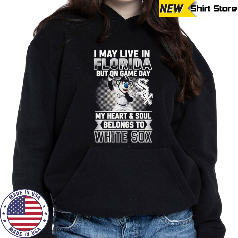 I may live in Florira but on game day my heart and soul belongs to the Chicago White Sox shirt Hoodie