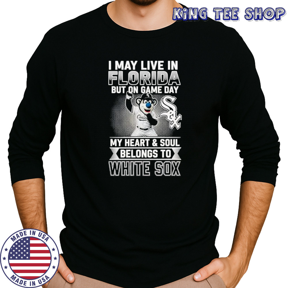 I may live in Florira but on game day my heart and soul belongs to the Chicago White Sox shirt Long Sleeved