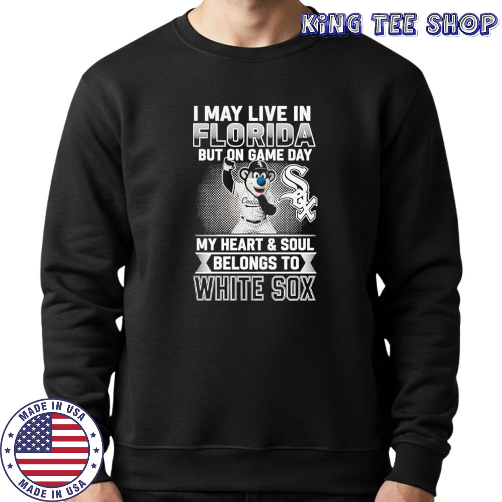I may live in Florira but on game day my heart and soul belongs to the Chicago White Sox shirt Sweatshirt