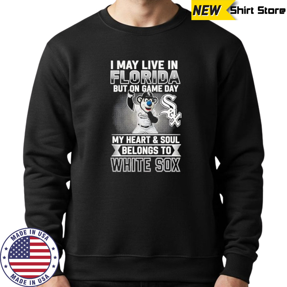 I may live in Florira but on game day my heart and soul belongs to the Chicago White Sox shirt Sweatshirt