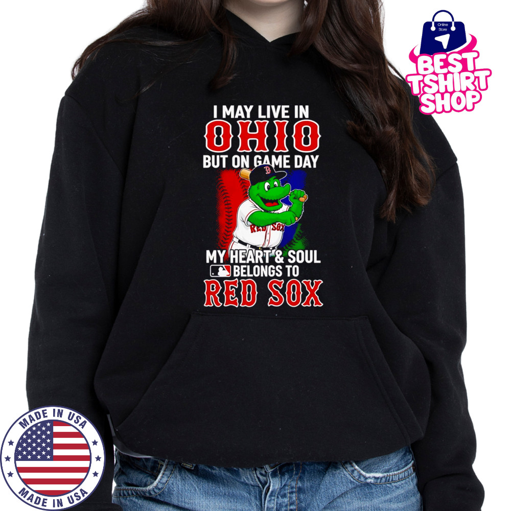 I may live in Ohio but on game day my heart and soul belongs to the Red Sox shirt Hoodie
