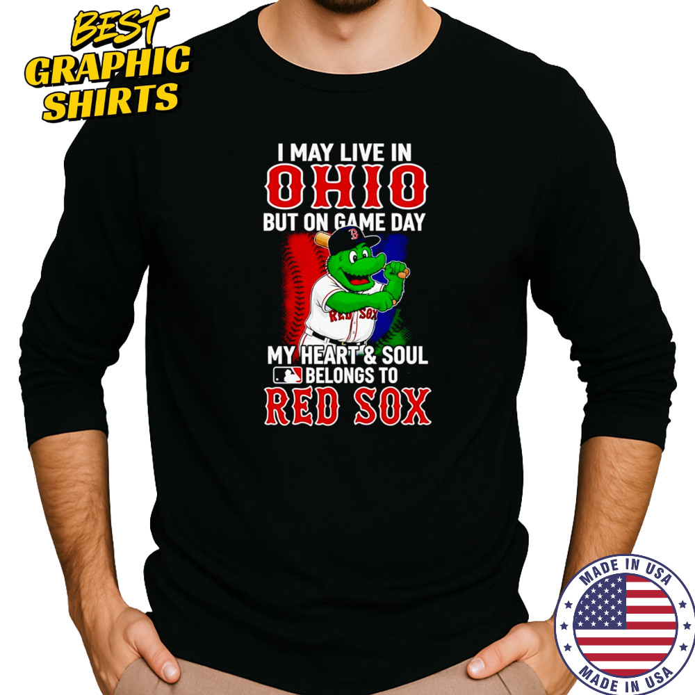 I may live in Ohio but on game day my heart and soul belongs to the Red Sox shirt Long Sleeved