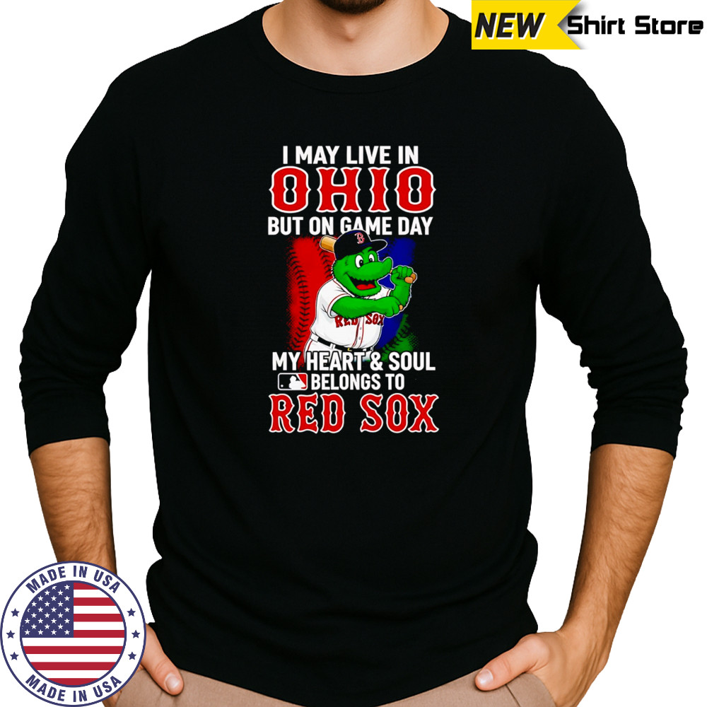 I may live in Ohio but on game day my heart and soul belongs to the Red Sox shirt Long Sleeved