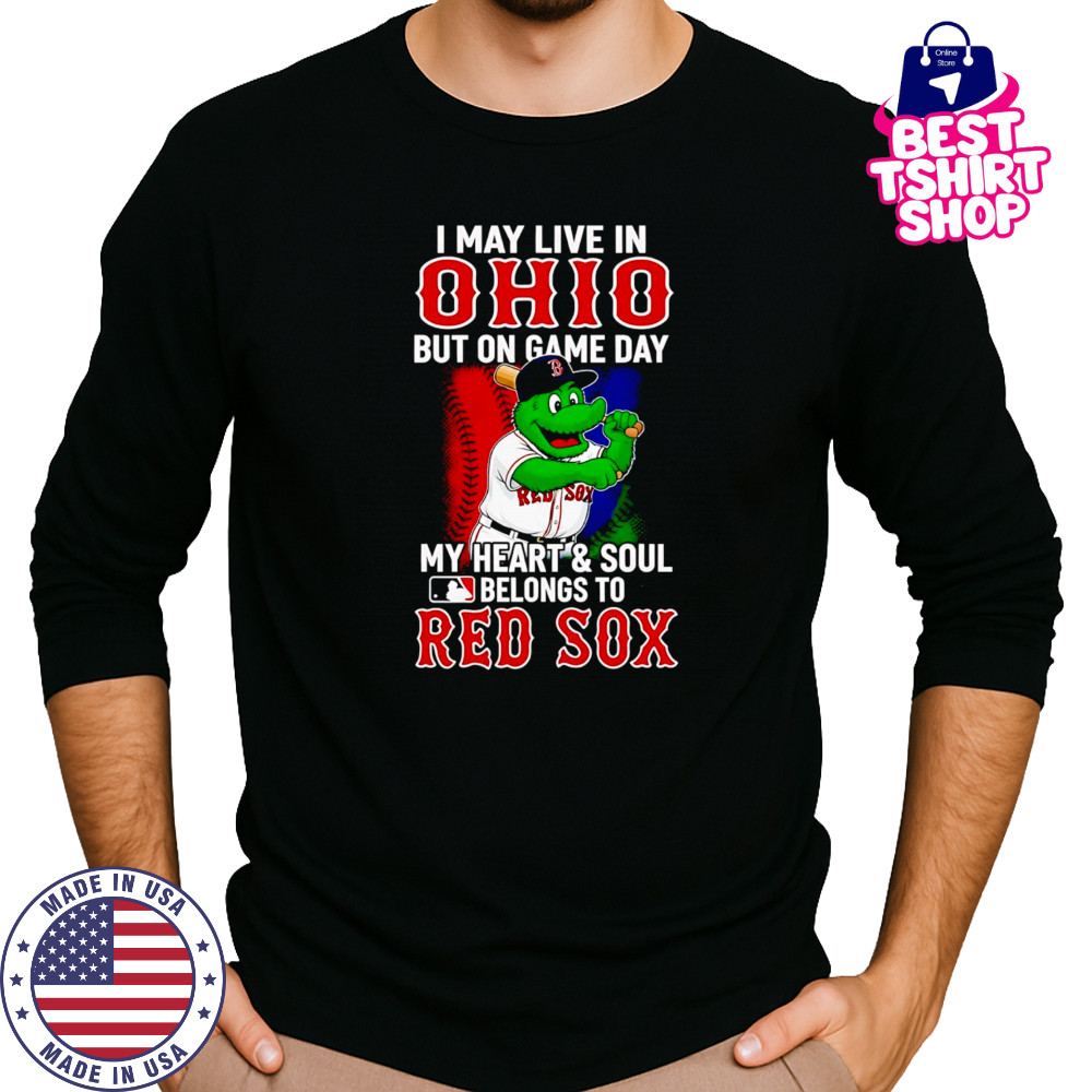 I may live in Ohio but on game day my heart and soul belongs to the Red Sox shirt Long Sleeved
