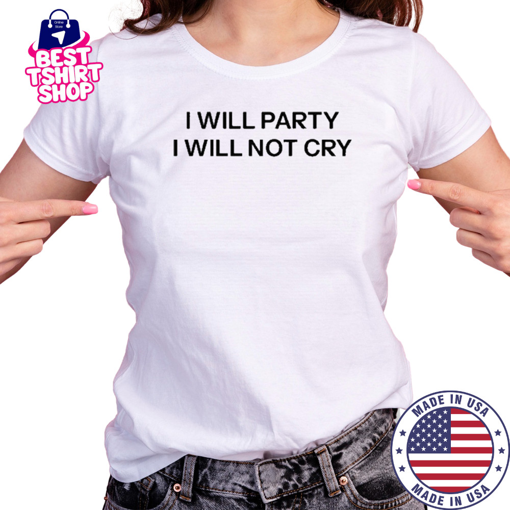 I Will Party I Will Not Cry T-Shirt Women's T-shirt