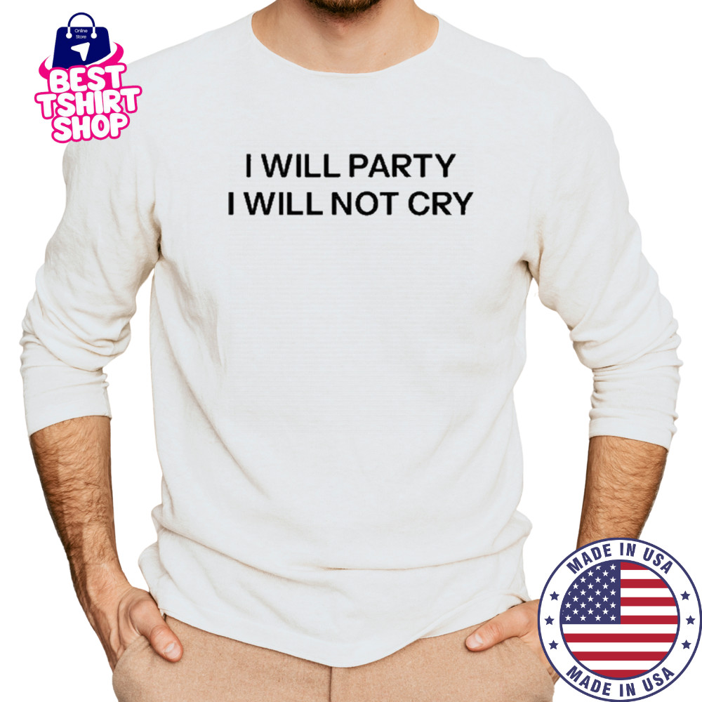 I Will Party I Will Not Cry T-Shirt Long Sleeved