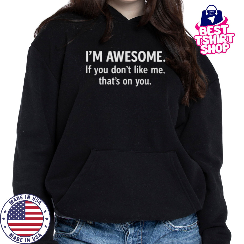 I’m Awesome T Shirt Hoodie