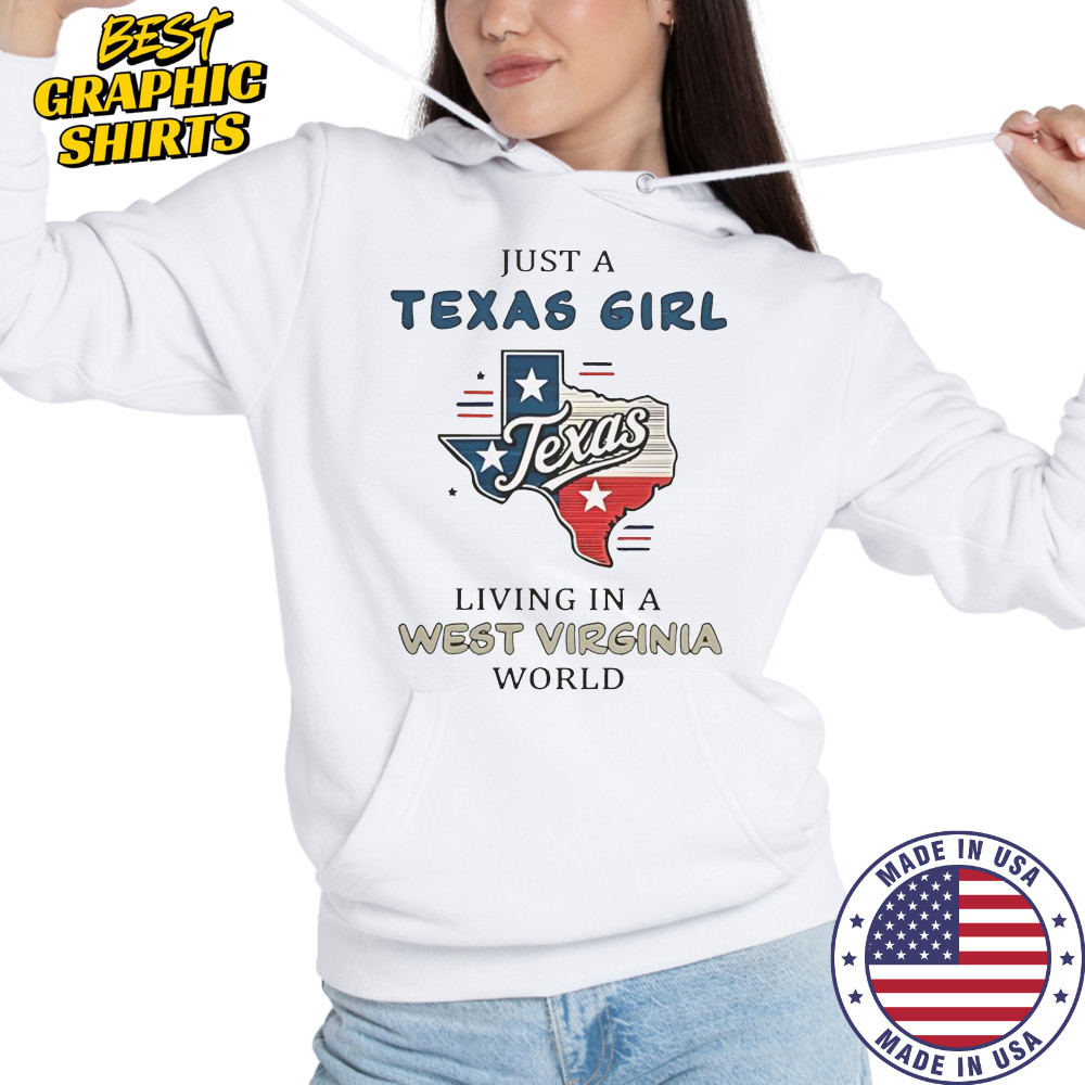 Just A Texas Girl Living In A West Virginia World T-Shirt Hoodie