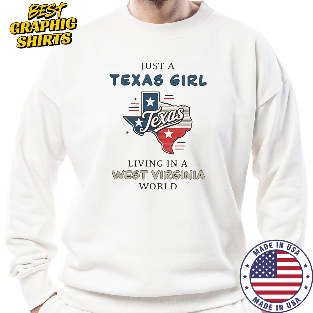 Just A Texas Girl Living In A West Virginia World T-Shirt Sweatshirt