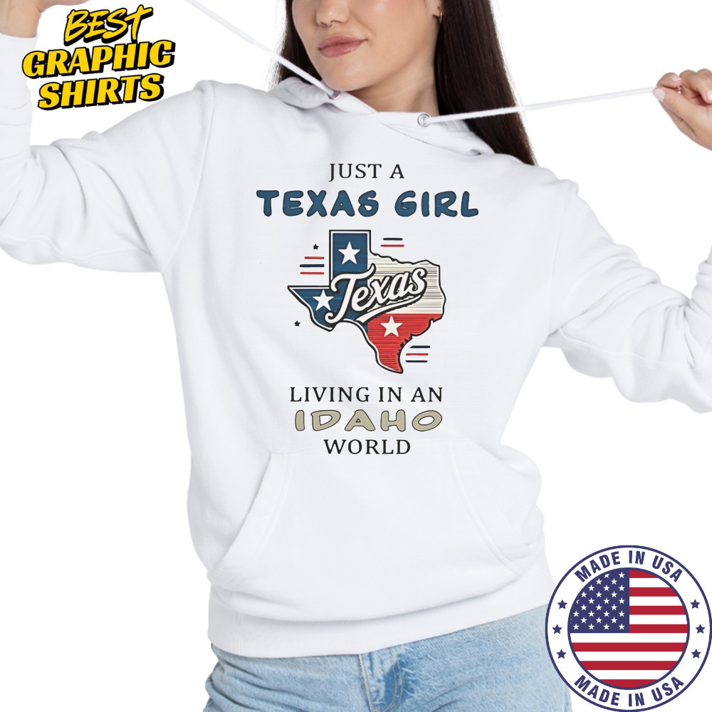 Just A Texas Girl Living In An Idaho World T-Shirt Hoodie