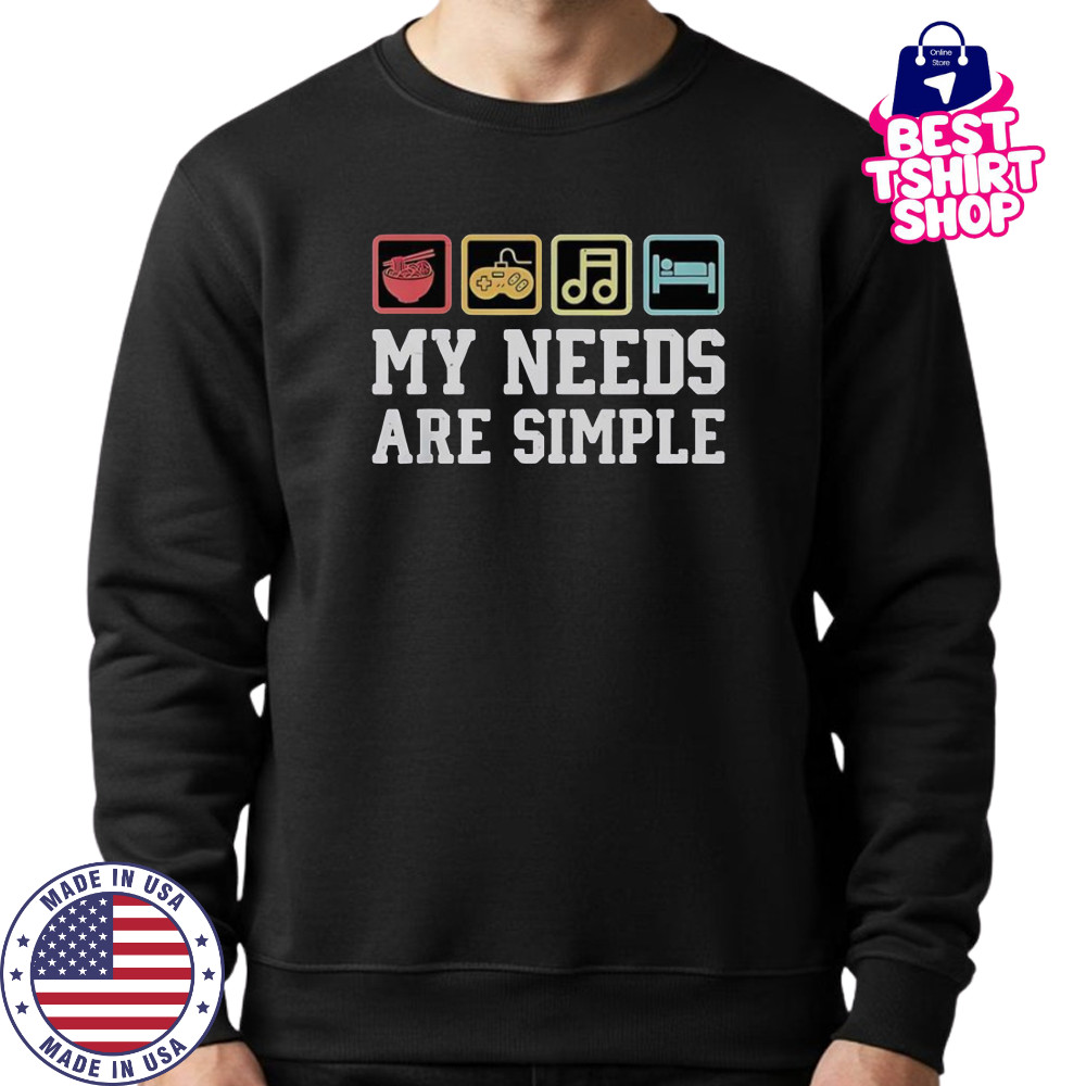 My Needs Are Simple Ramen Video Game Music Sleep T-Shirt Sweatshirt