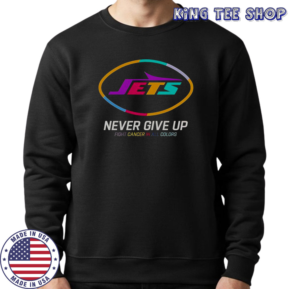 Never Give Up Fight Cancer In All Colors New York Jets T-Shirt Sweatshirt