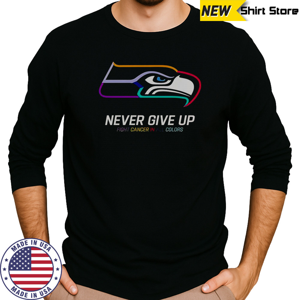 Never Give Up Fight Cancer In All Colors Seattle Seahawks T-Shirt Long Sleeved