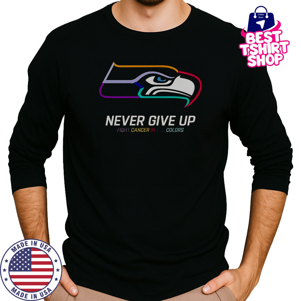 Never Give Up Fight Cancer In All Colors Seattle Seahawks T-Shirt Long Sleeved