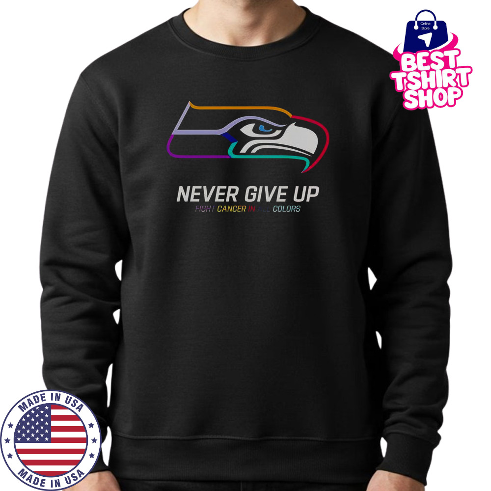 Never Give Up Fight Cancer In All Colors Seattle Seahawks T-Shirt Sweatshirt
