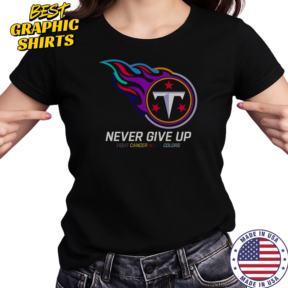 Never Give Up Fight Cancer In All Colors Tennessee Titans T-Shirt Women's T-shirt